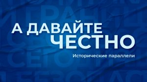 «А давайте честно». Исторические параллели