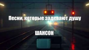 ШАНСОН ДЛЯ ДУШИ|Песни, которые задевают душу