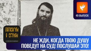 «Не жди, пока твою душу поведут на суд!» — старец Валентин Мордасов («Поговорим о вечном» #49)