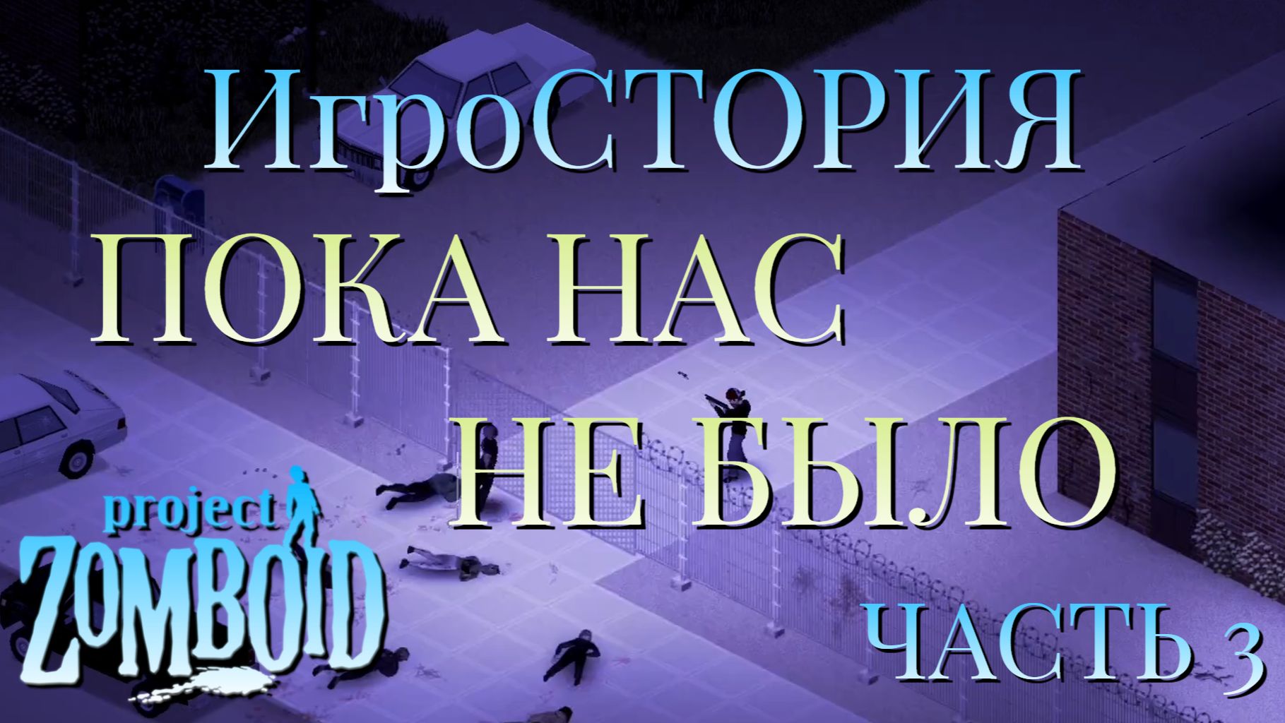 ИгроСТОРИЯ/ПОКА НАС НЕ БЫЛО/ЧАСТЬ №3/Project Zomboid