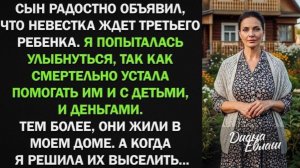 объявил, что невестка ждет 3-го ребенка. Я устала помогать и решила их выселить из своего дома!