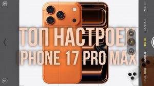 Правильные Настройки Камеры iPhone 17 Pro и Max
