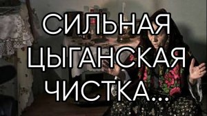 СИЛЬНАЯ ЦЫГАНСКАЯ ЧИСТКА...ДЛЯ ВСЕХ...