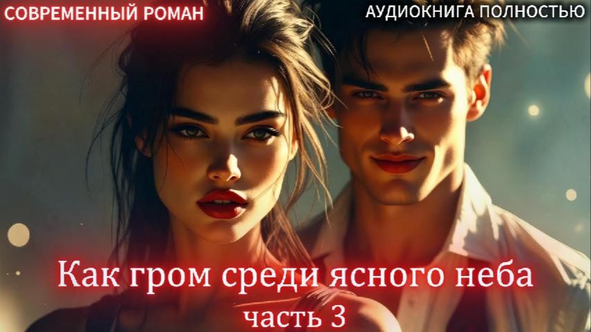 Как гром среди ясного неба  часть 3 ФИНАЛ  СОВРЕМЕННЫЙ ЛЮБОВНЫЙ РОМАН  АУДИОКНИГИ  
