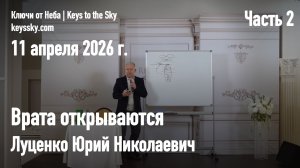 Луценко Юрий Николаевич. Лекция «Врата открываются» 11 апреля 2026. Часть 2