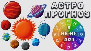 «АСТРОПРОГНОЗ на 6 ИЮНЯ 2026 года»!!!
