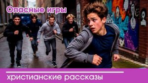 Опасные игры  - ИНТЕРЕСНЫЙ ХРИСТИАНСКИЙ РАССКАЗ | Христианские рассказы