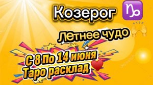 КОЗЕРОГ летнее ЧУДО  !💕с 8  по 14 июня ‼️ #гадание #таро #раскладтаро