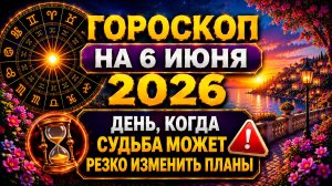 Гороскоп на 6 июня 2026 ⚡ День, когда судьба может резко изменить планы