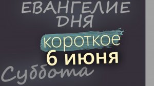 6 июня Суббота Евангелие дня 2026 короткое!