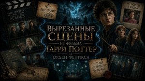 ВЫРЕЗАННЫЕ СЦЕНЫ ИЗ ФИЛЬМА ГАРРИ ПОТТЕР И ОРДЕН ФЕНИКСА