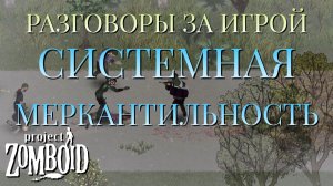 РАЗГОВОРЫ ЗА ИГРОЙ/СИСТЕМНАЯ МЕРКАНТИЛЬНОСТЬ/Project Zomboid