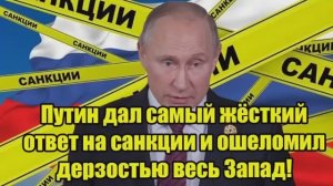 Путин дал самый жёсткий ответ на санкции Запад в шоке от дерзкого шага России