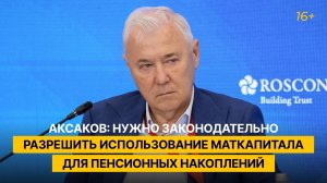Аксаков: нужно законодательно разрешить использование маткапитала для пенсионных накоплений