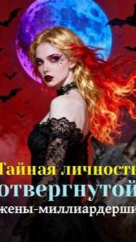 Тайная личность отвергнутой жены-миллиардерши