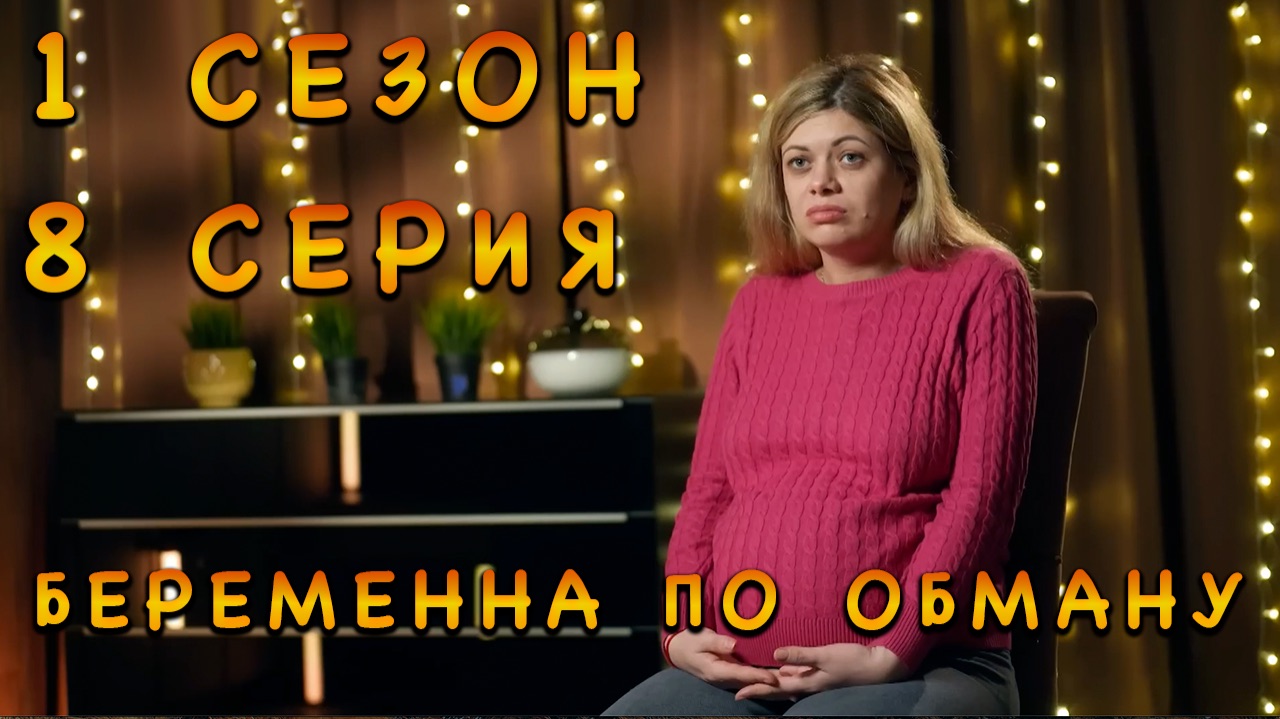 БЕРЕМЕННА ПО ОБМАНУ | 1 СЕЗОН | 8 СЕРИЯ | ИЛЯНА смотреть онлайн