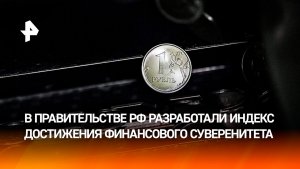 Индекс достижения финансового суверенитета разработали в правительстве РФ