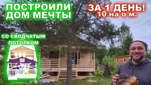Строим за 1 день дом 10 на 6 метров со сводчатым потолком, вторым светом и террасой.