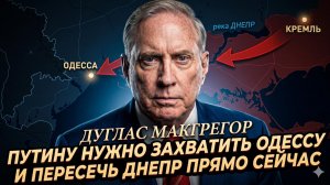 💥Дуглас Макгрегор | Путин обязан захватить Одессу и форсировать Днепр немедленно