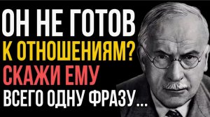 Если он не готов к серьезным отношениям, скажи ему это. Карл Юнг.