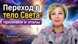 Переход в Тело Света: признаки и этапы. Светлана Штейнбах