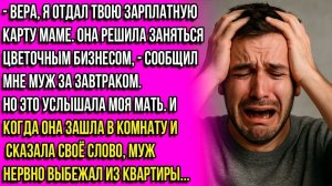 Я отдал твою зарплатную карту маме! Она будет заниматься цветочным бизнесом, и ей нужны деньги!