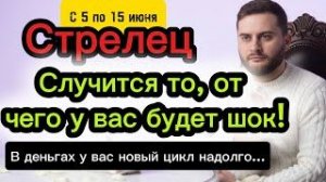 Стрелец - 5-15 июня. Таро. ОТ ЭТИХ СОБЫТИЙ ШОК