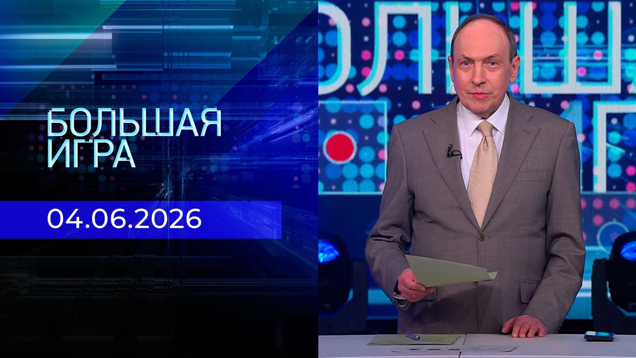 Большая игра. Часть 1. Выпуск от 04.06.2026 смотреть онлайн