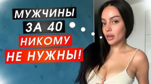 Какие женщины СВЕТЯТ мужчинам после 40?
