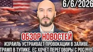 ОБЗОР НОВОСТЕЙ 06.06.2026 ИЗРАИЛЬ УСТРАИВАЕТ ПРОВОКАЦИИ В ЗАЛИВЕ ТРАМП В ТУПИКЕ