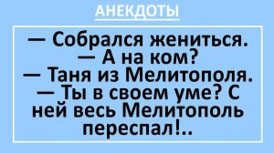 Собрался жениться. А на ком? Таня из Мелитополя. Ты в своем уме?... | Анекдоты смешные | Юмор