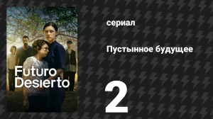 Пустынное будущее 2 серия (сериал, 2026)