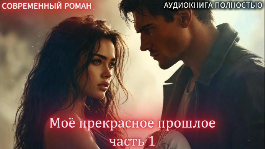 Моё прекрасное прошлое | часть 1 | СОВРЕМЕННЫЙ ЛЮБОВНЫЙ РОМАН | АУДИОКНИГИ | смотреть онлайн