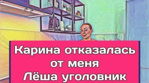 Обзор- КАРИНА ОТКАЗАЛАСЬ ОТ МЕНЯ ОБИДИЛИ ЛЁШУ