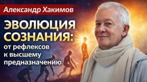 Эволюция сознания: от рефлексов к высшему предназначению - Александр Хакимов