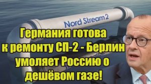 Германия готова к ремонту СП-2 Берлин умоляет Россию о дешёвом газе