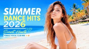 ☀️ Summer Dance Hits 2026 • Sunset Hearts • Female Vocal Club Mix 🌴🔥