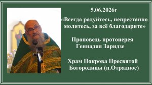 5.06.2026 «»Всегда радуйтесь,непрестанно молитесь,за всё благодарите«Проповедь прот.Геннадия Заридзе
