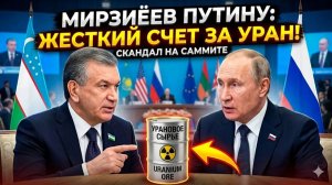 Скандал на саммите Мирзиёев выставил Путину ЖЕСТКИЙ СЧЕТ за транзит уранового сырья