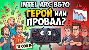 Intel Arc B570 за 17 000: народный герой или большая ошибка? | Тест 22 игры