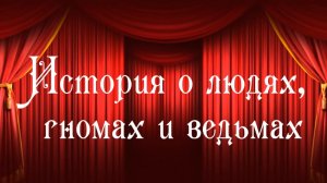 Спектакль « История о людях, гномах и ведьмах» - 28 марта 2026г.