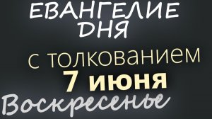 7 июня Воскресенье Евангелие дня 2026 с толкованием