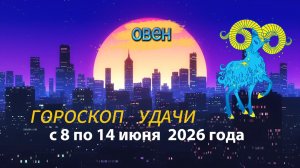 Гороскоп удачи на неделю с 8 по 14 июня 2026 года. Овен