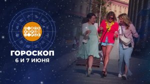 Гороскоп на 6 и 7 июня для всех знаков зодиака