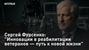 Сергей Фурсенко: «Инновации в реабилитации ветеранов — путь к новой жизни»