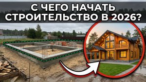 С чего начать строительство дома? ПОЛНЫЙ ПЛАН от покупки участка до переезда!
