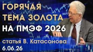 Тема золота оказалась очень горячей на ПМЭФ 2026 | статья | Валентин Катасонов
