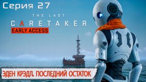 Эден Крэда. Последний остаток | The Last Caretaker | Серия 27