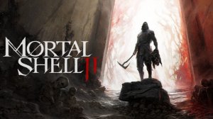 Mortal Shell II. ( открытое бета-тестирование )