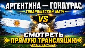 Аргентина — Гондурас Футбол Товарищеский матч. Смотреть Прямую Трансляцию